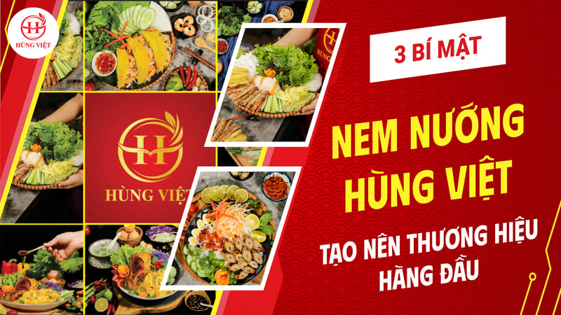 Nem nướng Hùng Việt: 3 bí mật đằng sau làm nên thương hiệu hàng đầu