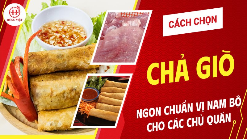 Cách chọn chả giò ngon chuẩn vị Nam Bộ cho các chủ quán