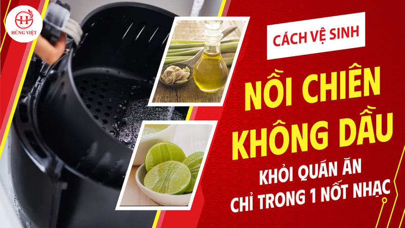 Hướng dẫn vệ sinh nồi chiên không dầu đúng cách