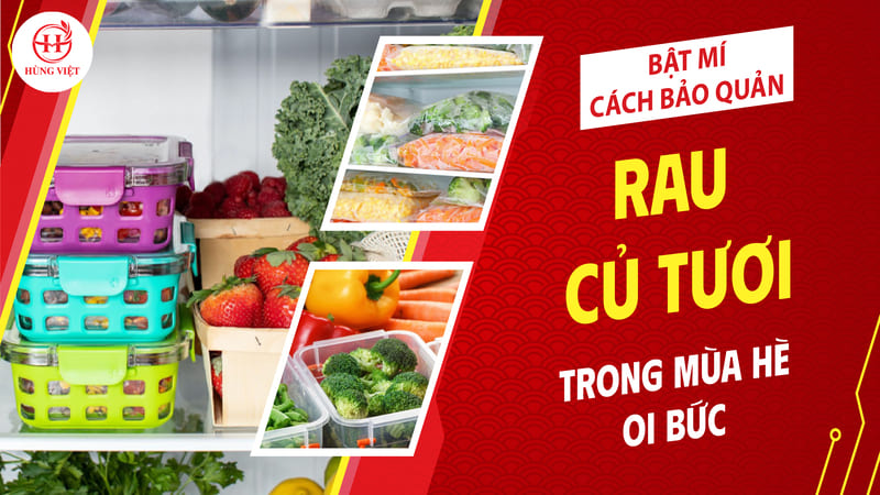 Hướng dẫn bảo quản rau củ tươi trong mùa hè