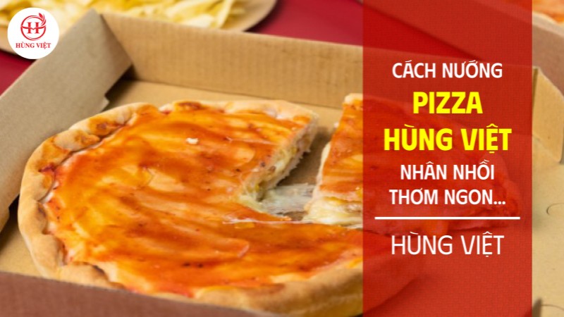 Cách nướng pizza Hùng Việt nhân nhồi thơm ngon, phomai chảy kéo sợi nhanh chóng chỉ mất ít phút