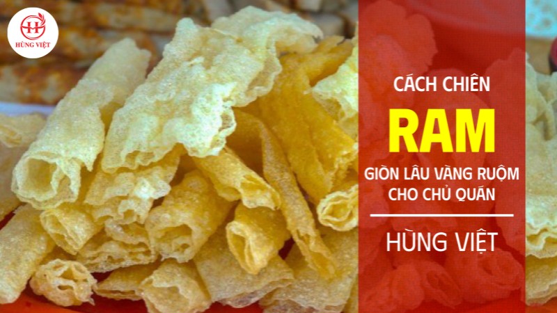 Cách chiên ram giòn lâu vàng ruộm