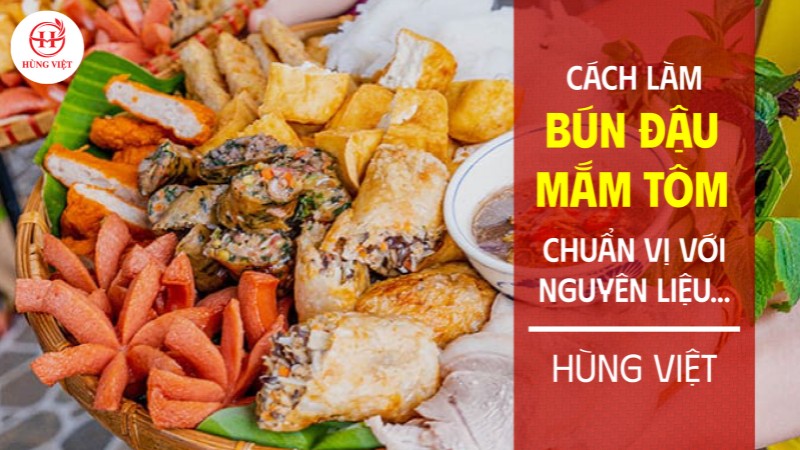 Cách làm bún đậu mắm tôm chuẩn vị với các nguyên liệu Hùng Việt