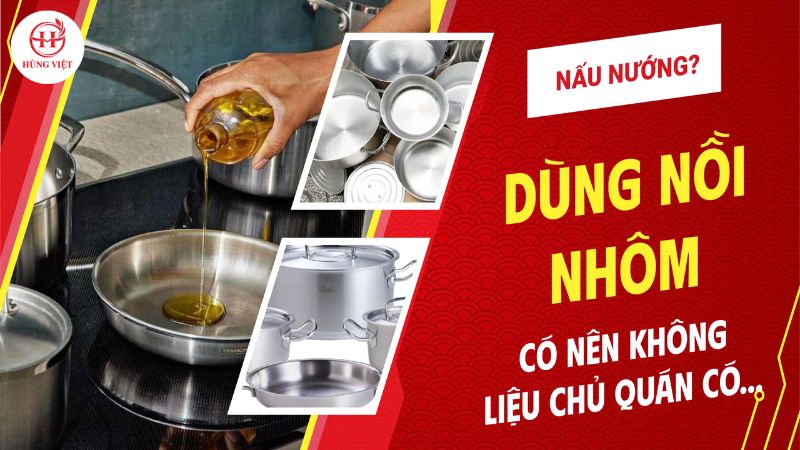 Nấu nướng có nên dùng nồi nhôm không