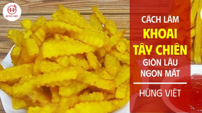 Cách làm khoai tây chiên giòn lâu