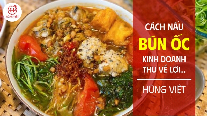 Cách nấu bún ốc kinh doanh thu về lợi nhuận cao cho chủ quán