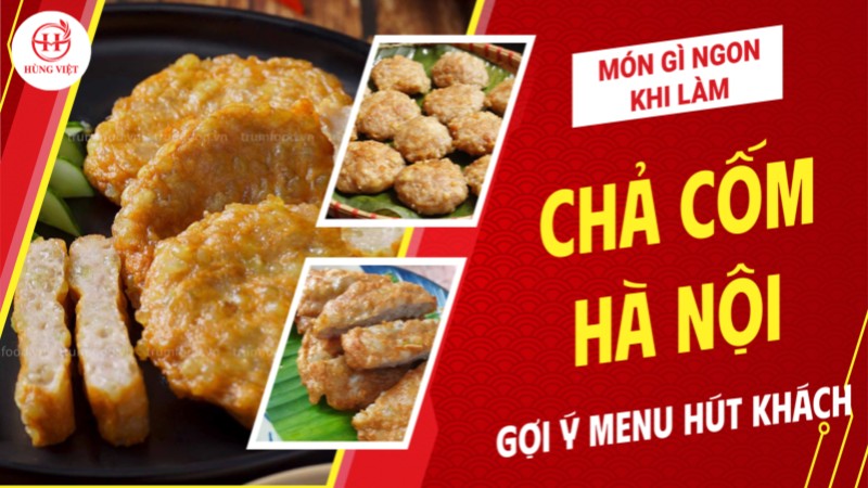 Chả cốm Hà Nội làm món gì ngon