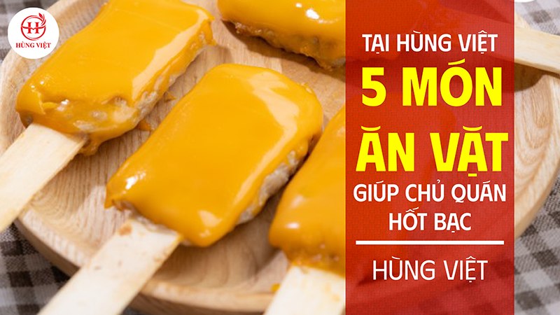 5 Món Ăn Vặt Hot Nhất Tại Hùng Việt Giúp Chủ Quán Hốt Bạc