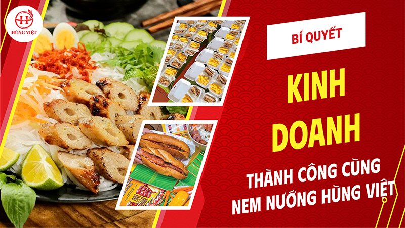 Bí Quyết Kinh Doanh Quán Ăn Thành Công Từ Nem Nướng Hùng Việt
