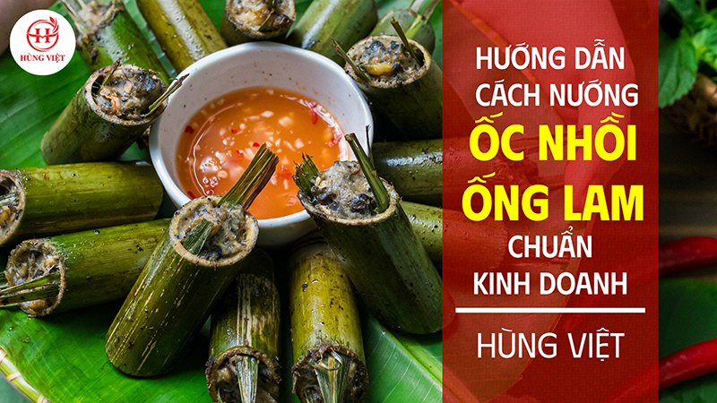 Hướng Dẫn Cách Nướng Ốc Nhồi Ống Lam Chuẩn Kinh Doanh