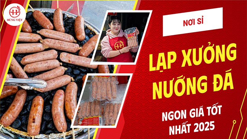Nơi Sỉ Lạp Xưởng Nướng Đá Ngon Giá Tốt Nhất 2025