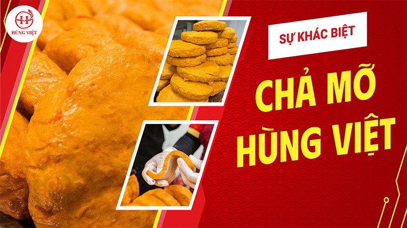 Điều Gì Tạo Nên Sự Khác Biệt Của Chả Mỡ Hùng Việt