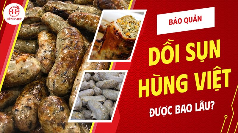 Dồi Sụn Hùng Việt Bảo Quản Được Lâu Không