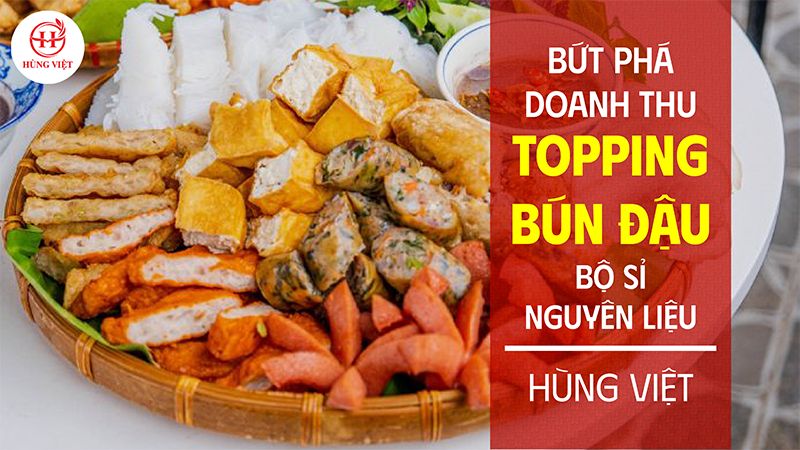 Bứt phá doanh thu cuối năm với bộ sỉ nguyên liệu topping bún đậu