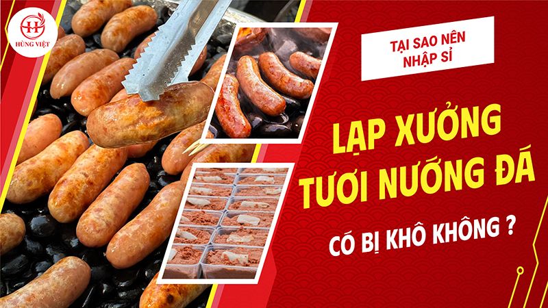 Tại Sao Nên Nhập Sỉ Lạp Xưởng Tươi Nướng Đá Của Hùng Việt