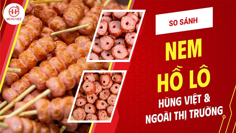 So sánh Nem hồ lô Hùng Việt và Nem hồ lô ngoài thị trường