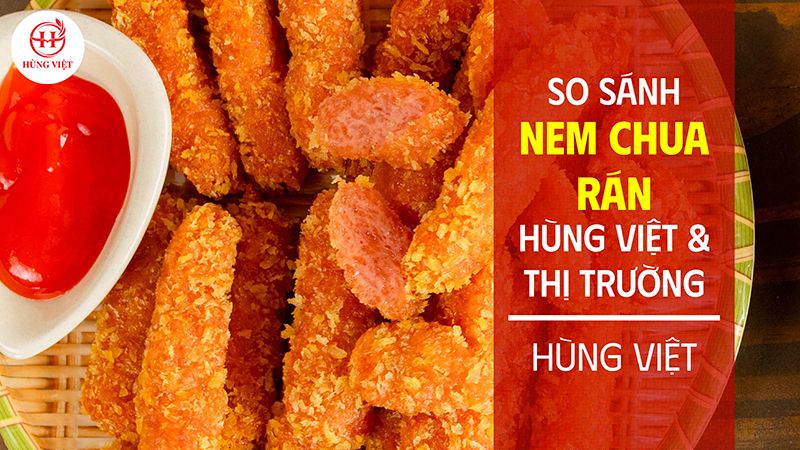 So sánh nem chua rán hùng việt với nem chua rán trên thị trường
