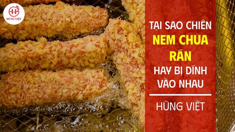 Tại sao chiên nem chua rán hay bị dính vào nhau
