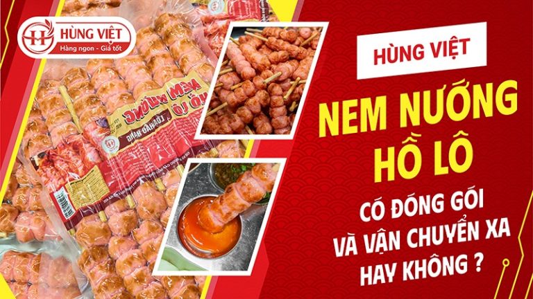 Nem Nướng Hồ Lô Hùng Việt Có Đóng Gói Và Vận Chuyển Xa Không