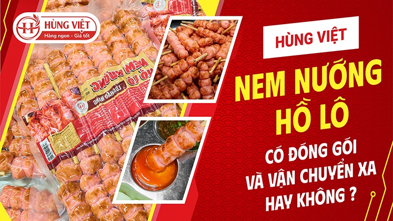 Nem Nướng Hồ Lô Hùng Việt Có Đóng Gói Và Vận Chuyển Xa Không