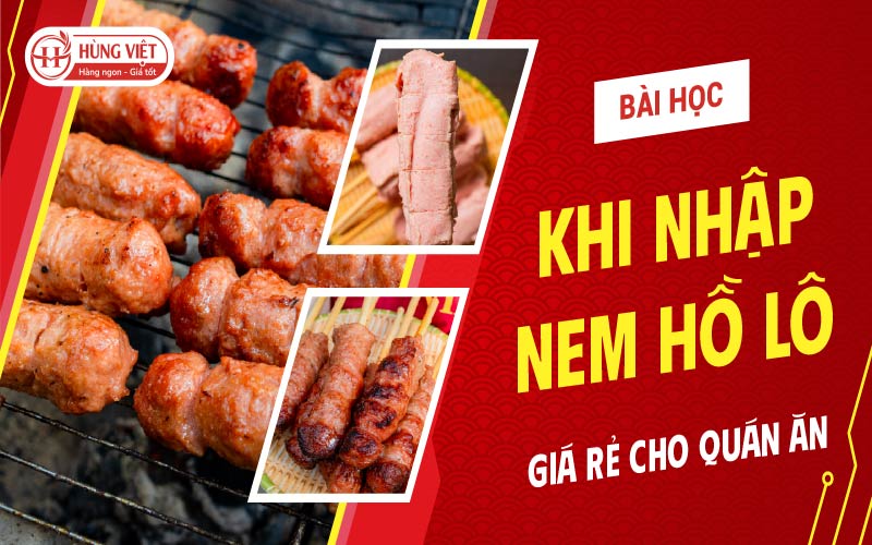 Bài Học Đắt Giá Khi Nhập Nem Hồ Lô Giá Rẻ Cho Quán Ăn