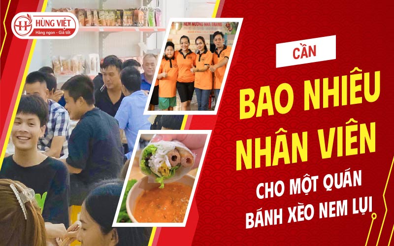 Cần Bao Nhiêu Nhân Viên Cho 1 Quán Bánh Xèo Nem Lụi