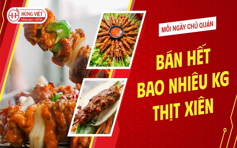 Mỗi ngày chủ quán bán hết bao nhiêu kg thịt xiên?