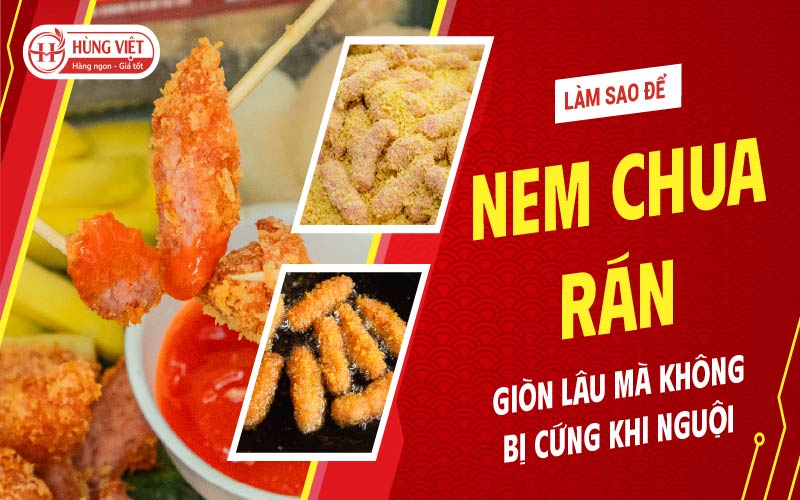 Làm sao để nem chua rán giòn lâu mà không bị cứng khi nguội?