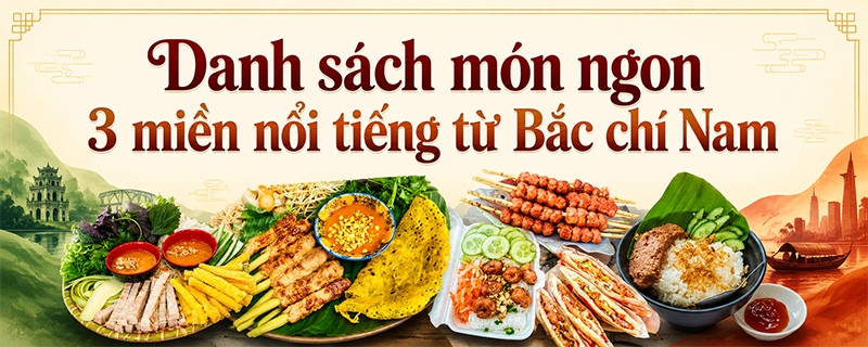 Danh sách món ngon 3 miền nổi tiếng từ Bắc chí Nam