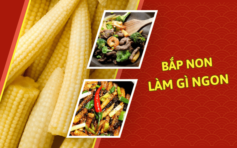 Bắp Non Làm Gì Ngon? Top Món Ăn Dễ Làm Cực Hấp Dẫn