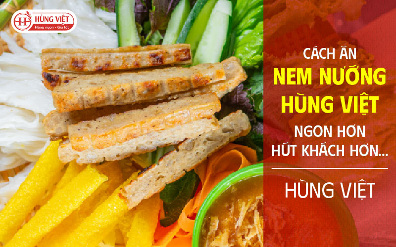 Cách Ăn Nem Nướng Hùng Việt Ngon Hơn, Hút khách Hơn Mỗi Ngày
