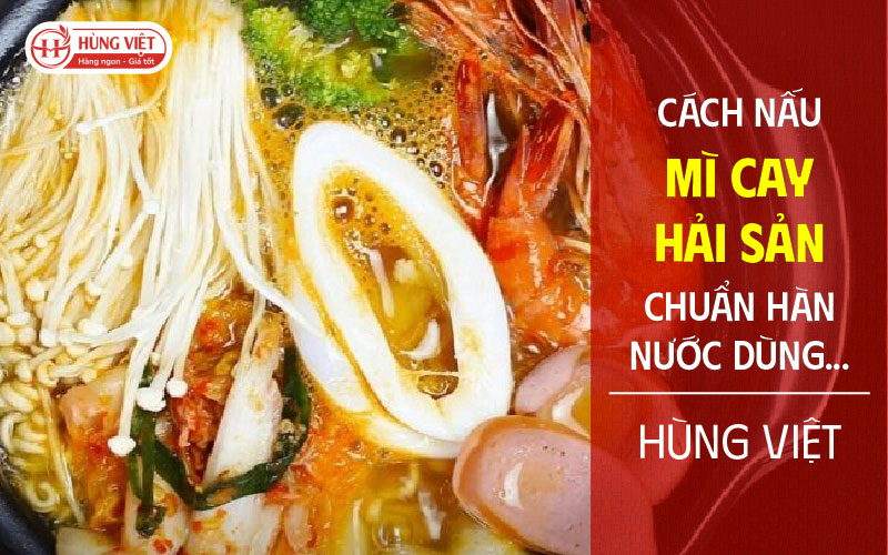 Cách Nấu Mì Cay Hải Sản Chuẩn Hàn, Nước Dùng Đậm Vị 