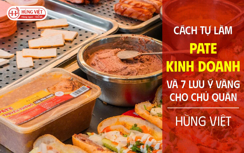 Cách Tự Làm Pate Kinh Doanh Và 7 Lưu Ý “Vàng” Cho Chủ Quán