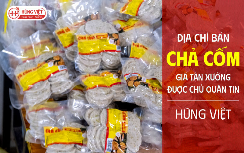 Địa Chỉ Bán Chả Cốm Giá Tận Xưởng Được Nhiều Chủ Quán Tin Chọn