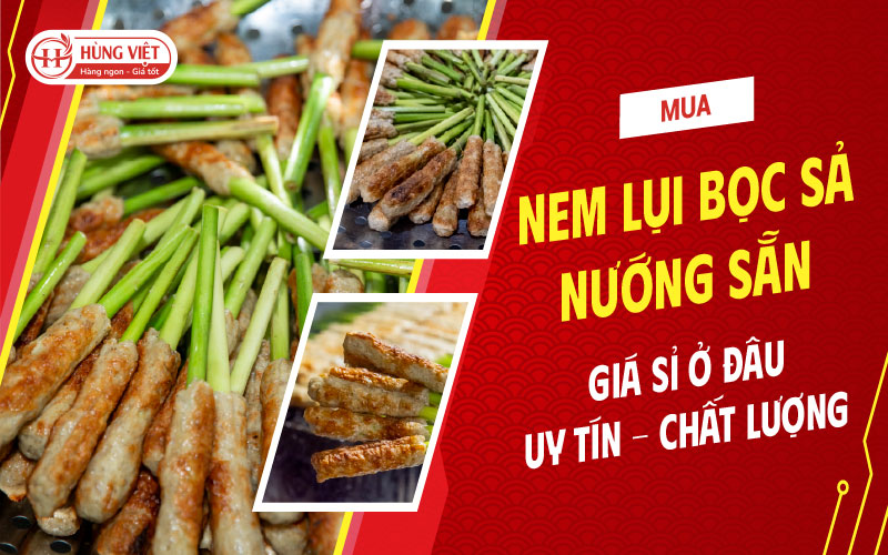 Mua Nem Lụi Bọc Sả Nướng Sẵn Giá Sỉ Ở Đâu Uy Tín, Chất Lượng?