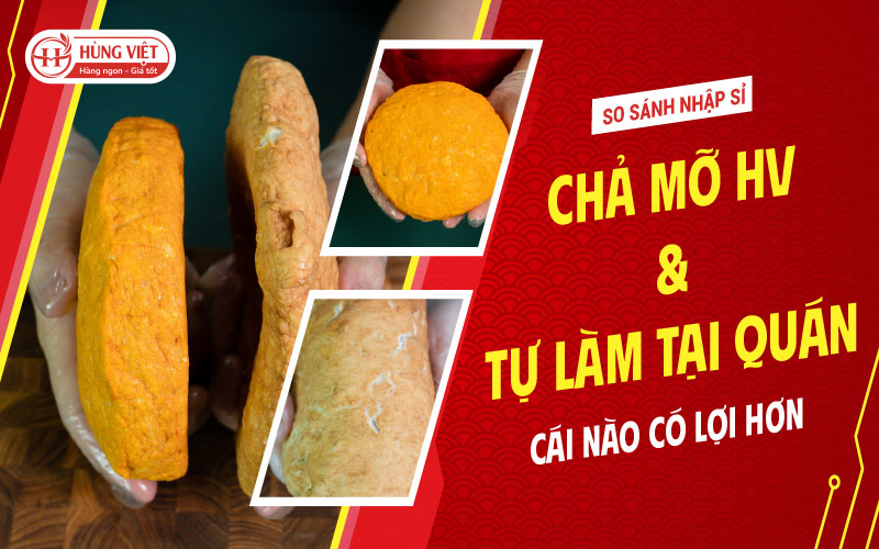 So Sánh: Nhập sỉ chả mỡ Hùng Việt vs Tự Làm Tại Quán – Cái Nào Có Lợi