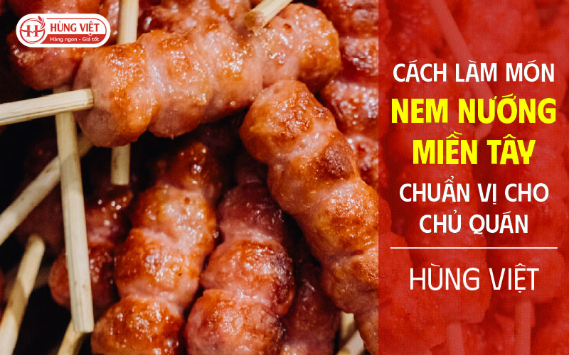 Cách Làm Món Nem Nướng Miền Tây Chuẩn Vị Cho Chủ Quán