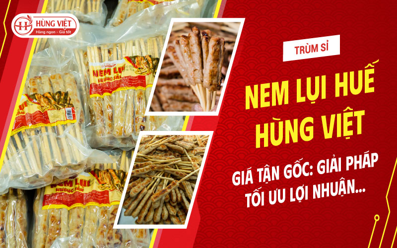 Trùm Sỉ Nem Lụi Huế Hùng Việt Giá Tận Gốc