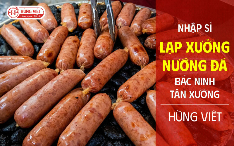 Nhập Sỉ Lạp Xưởng Nướng Đá Bắc Ninh Tận Xưởng