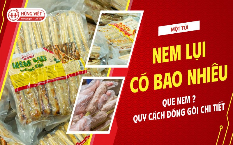 Một Túi Nem Lụi Có Bao Nhiêu Que Nem? Quy Cách Đóng Gói Chi Tiết