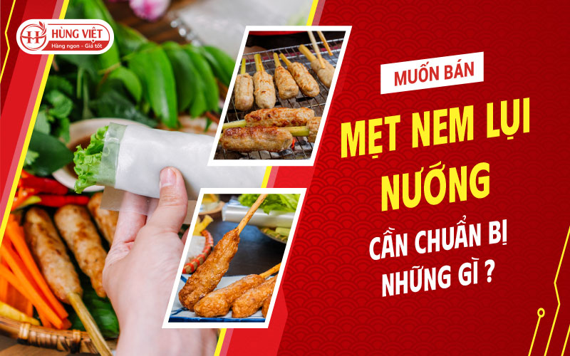 Muốn bán mẹt nem lụi nướng, cần chuẩn bị những gì? 